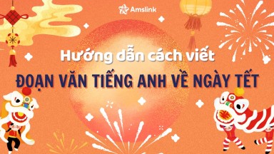 HƯỚNG DẪN CÁCH VIẾT ĐOẠN VĂN TIẾNG ANH VỀ NGÀY TẾT HAY VÀ HẤP DẪN